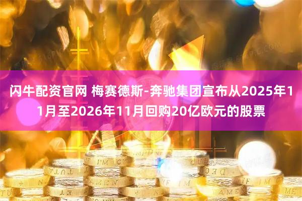 闪牛配资官网 梅赛德斯-奔驰集团宣布从2025年11月至2026年11月回购20亿欧元的股票